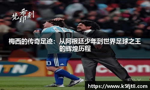 梅西的传奇足迹：从阿根廷少年到世界足球之王的辉煌历程