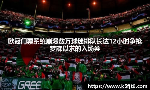 欧冠门票系统崩溃数万球迷排队长达12小时争抢梦寐以求的入场券