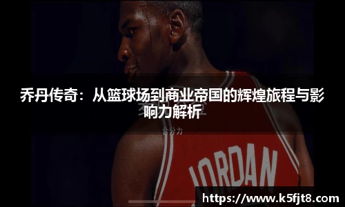 乔丹传奇：从篮球场到商业帝国的辉煌旅程与影响力解析